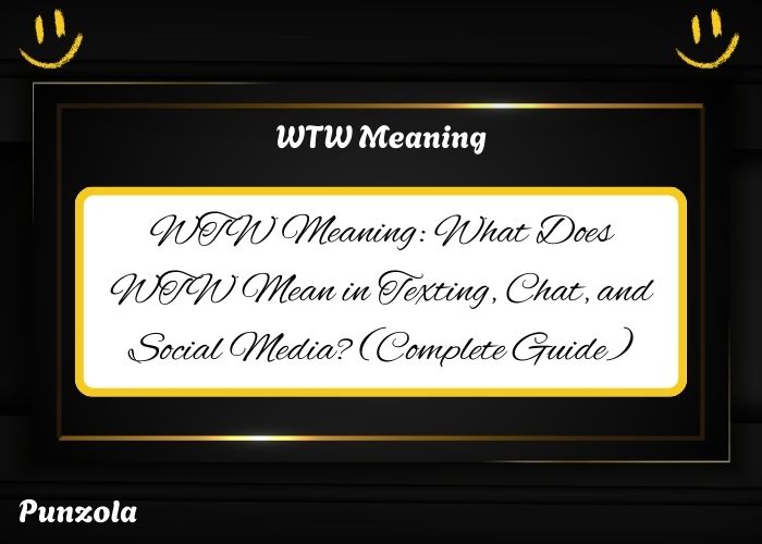 WTW Meaning: What Does WTW Mean in Texting, Chat, and Social Media? (Complete Guide)