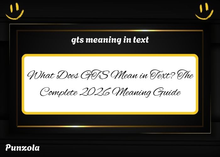 What Does GTS Mean in Text? The Complete 2026 Meaning Guide